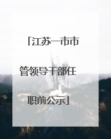 江苏一市市管领导干部任职前公示