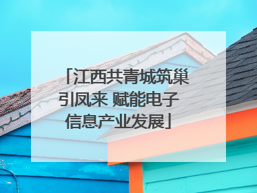 江西共青城筑巢引凤来 赋能电子信息产业发展