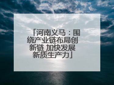 河南义马：围绕产业链布局创新链 加快发展新质生产力