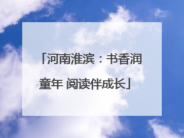 河南淮滨：书香润童年 阅读伴成长