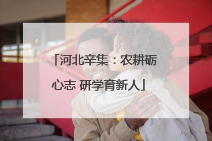 河北辛集：农耕砺心志 研学育新人