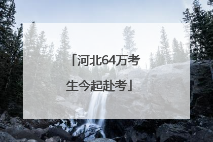 河北64万考生今起赴考