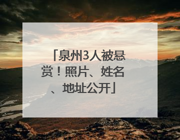 泉州3人被悬赏！照片、姓名、地址公开