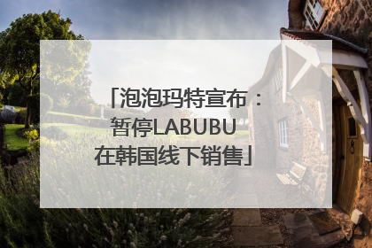 泡泡玛特宣布：暂停LABUBU在韩国线下销售