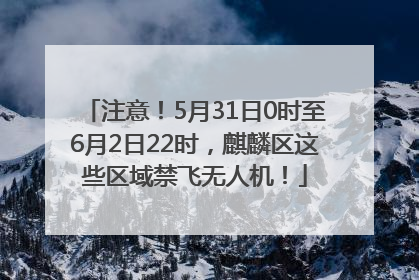 注意！5月31日0时至6月2日22时，麒麟区这些区域禁飞无人机！