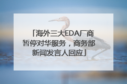 海外三大EDA厂商暂停对华服务，商务部新闻发言人回应