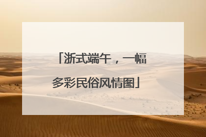 浙式端午，一幅多彩民俗风情图