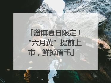 淄博夏日限定！“六月黄”提前上市，鲜掉眉毛