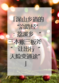 深山乡道的 “治路经”：荔溪乡 “三本账三板斧” 让出行“天险变通途”
