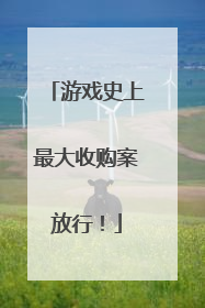 游戏史上最大收购案放行！