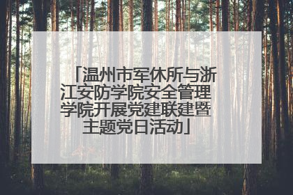 温州市军休所与浙江安防学院安全管理学院开展党建联建暨主题党日活动