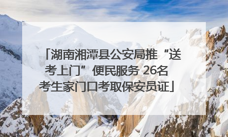 湖南湘潭县公安局推“送考上门”便民服务 26名考生家门口考取保安员证