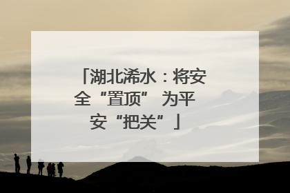 湖北浠水：将安全“置顶” 为平安“把关”
