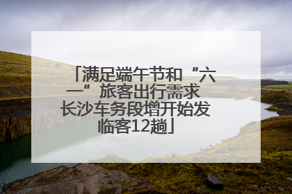满足端午节和“六一”旅客出行需求 长沙车务段增开始发临客12趟