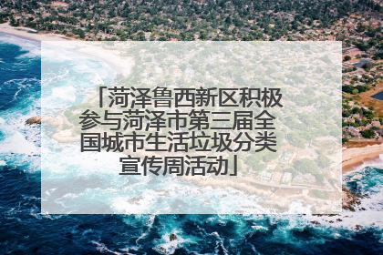 菏泽鲁西新区积极参与菏泽市第三届全国城市生活垃圾分类宣传周活动