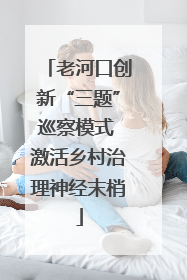 老河口创新“三题”巡察模式 激活乡村治理神经末梢
