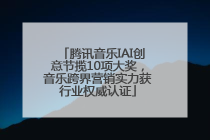 腾讯音乐IAI创意节揽10项大奖，音乐跨界营销实力获行业权威认证