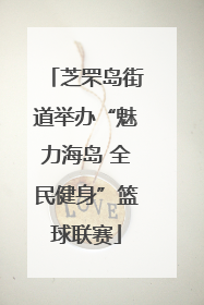 芝罘岛街道举办“魅力海岛 全民健身”篮球联赛