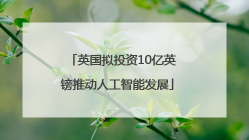 英国拟投资10亿英镑推动人工智能发展