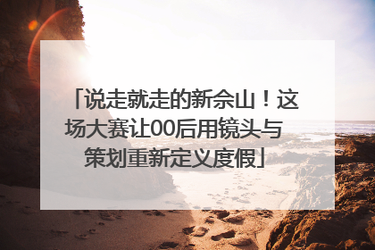 说走就走的新佘山！这场大赛让00后用镜头与策划重新定义度假