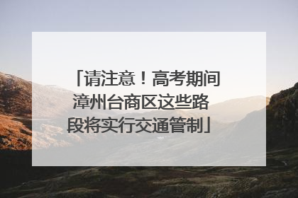 请注意！高考期间 漳州台商区这些路段将实行交通管制