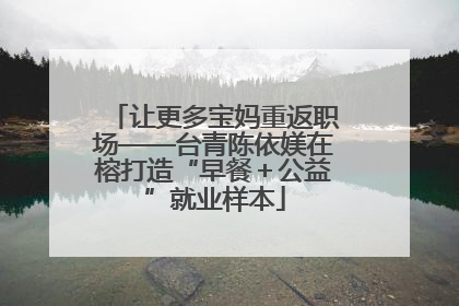 让更多宝妈重返职场——台青陈依媄在榕打造“早餐＋公益”就业样本