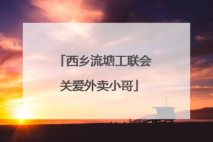 西乡流塘工联会关爱外卖小哥