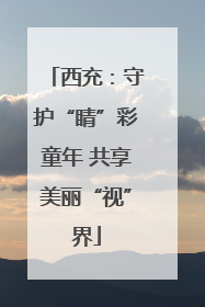 西充：守护“睛”彩童年 共享美丽“视”界