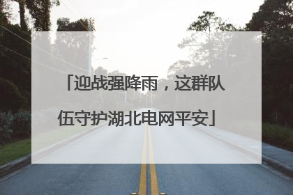 迎战强降雨，这群队伍守护湖北电网平安