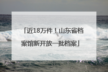 近18万件！山东省档案馆新开放一批档案
