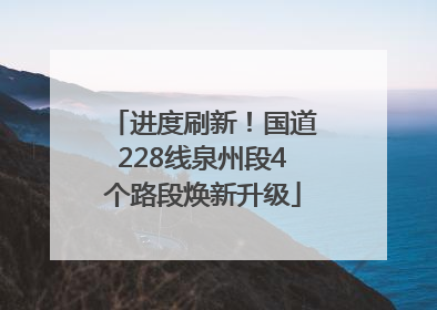 进度刷新！国道228线泉州段4个路段焕新升级