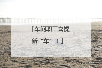 车间职工喜提新“车”！