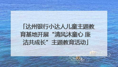 达州银行小达人儿童主题教育基地开展“清风沐童心 廉洁共成长”主题教育活动