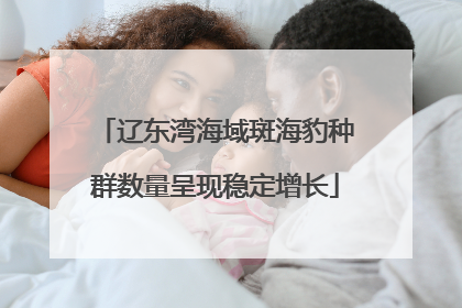辽东湾海域斑海豹种群数量呈现稳定增长