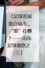 足球发展重点城市，“重”在哪？——山东足球观察之三