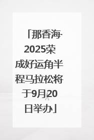 那香海·2025荣成好运角半程马拉松将于9月20日举办