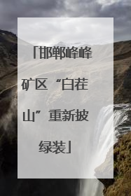 邯郸峰峰矿区“白茬山”重新披绿装
