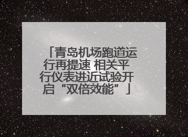 青岛机场跑道运行再提速 相关平行仪表进近试验开启“双倍效能”