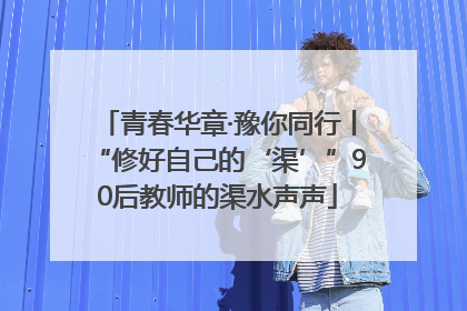 青春华章·豫你同行丨“修好自己的‘渠’”90后教师的渠水声声