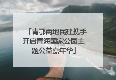青鄂两地民建携手开启青海国家公园主题公益嘉年华