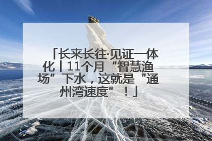 长来长往·见证一体化丨11个月“智慧渔场”下水，这就是“通州湾速度”！