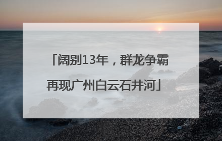 阔别13年，群龙争霸再现广州白云石井河