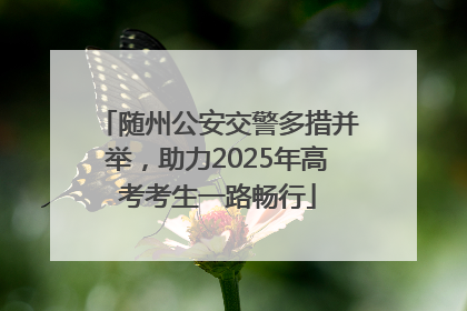随州公安交警多措并举，助力2025年高考考生一路畅行