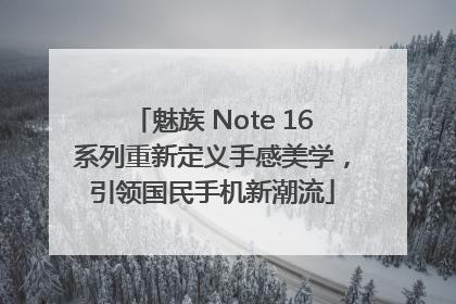 魅族 Note 16系列重新定义手感美学，引领国民手机新潮流