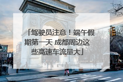 驾驶员注意！端午假期第一天 成都周边这些高速车流量大