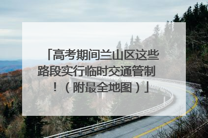 高考期间兰山区这些路段实行临时交通管制！（附最全地图）