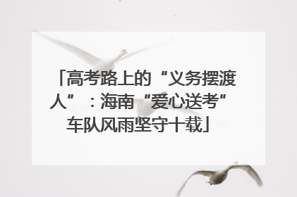 高考路上的“义务摆渡人”：海南“爱心送考”车队风雨坚守十载