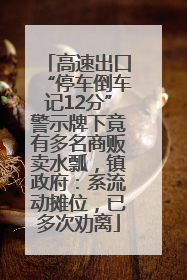 高速出口“停车倒车记12分”警示牌下竟有多名商贩卖水瓢，镇政府：系流动摊位，已多次劝离