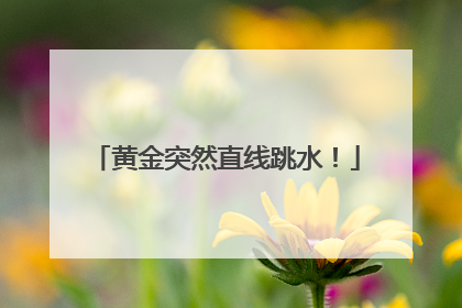 黄金突然直线跳水！