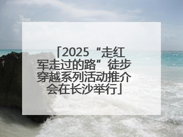 2025“走红军走过的路”徒步穿越系列活动推介会在长沙举行
